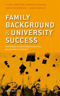 Family Background and University Success : Differences in Higher Education Access and Outcomes in England