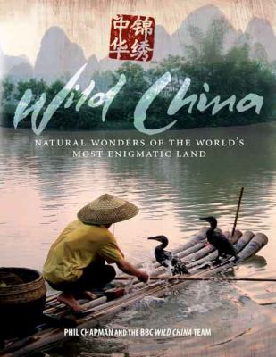 Wild China : Natural Wonders of the World's Most Enigmatic Land