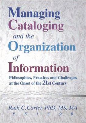 Managing Cataloging and the Organization of Information : Philosophies, Practices and Challenges at the Onset of the 21st Century