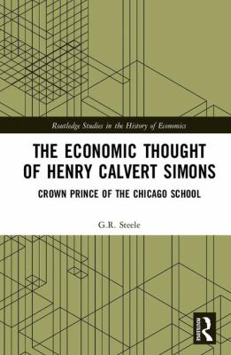The Economic Thought of Henry Calvert Simons : Crown Prince of the Chicago School