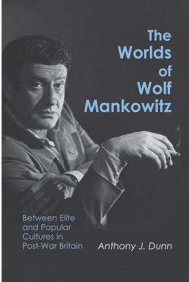 The Worlds of Wolf Mankowitz : Between Elite and Popular Cultures in Post-War Britain