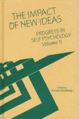 Progress in Self Psychology, V. 11 : The Impact of New Ideas
