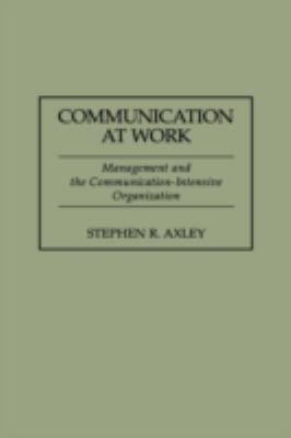 Communication at Work : Management and the Communication-Intensive Organization