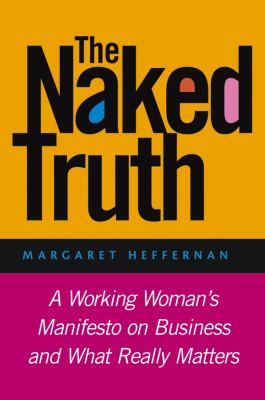The Naked Truth : A Working Woman's Manifesto on Business and What Really Matters