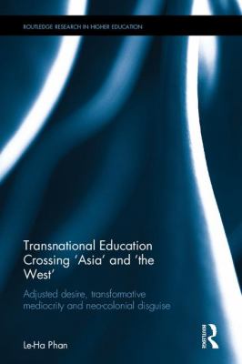 Transnational Education Crossing 'Asia' and 'the West' : Adjusted Desire, Transformative Mediocrity and Neo-Colonial Disguise