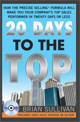 20 Days to the Top : How the Precise Selling Formula Will Make You Your Company's Top Sales Performer in 20 Days or Less