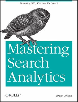 Mastering Search Analytics : Measuring SEO, SEM and Site Search