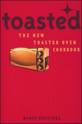 Toasted : The New Toaster Oven Cookbook