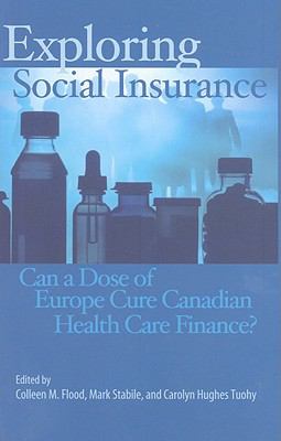 Exploring Social Insurance : Can a Dose of Europe Cure Canadian Health Care Finance?