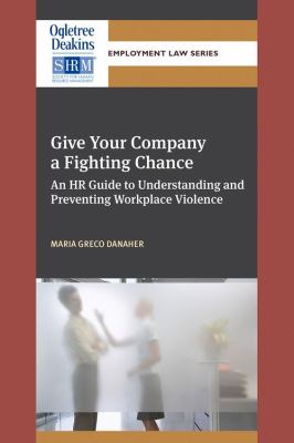 Give Your Company a Fighting Chance : An HR Guide to Understanding and Preventing Workplace Violence