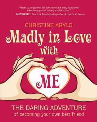 Madly in Love with ME : The Daring Adventure of Becoming Your Own Best Friend