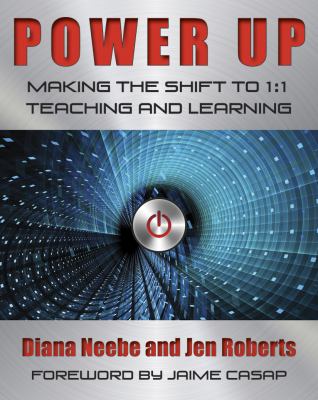Power Up : Making the Shift to 1:1 Teaching and Learning
