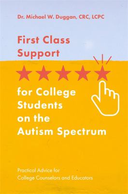 First Class Support for College Students on the Autism Spectrum : Practical Advice for College Counselors and Educators
