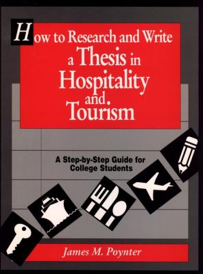 How to Research and Write a Thesis in Hospitality and Tourism : A Step-By-Step Guide for College Students