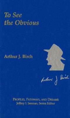 Arthur J. Birch : To See the Obvious