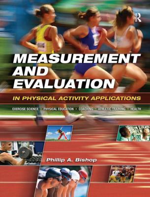 Measurement and Evaluation in Physical Activity Applications : Exercise Science, Physical Education, Coaching, Athletic Training and Health