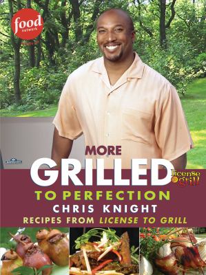 More Grilled to Perfection : Recipes from License to Grill