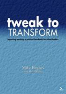 Tweak to Transform : Improving Teaching - A Practical Handbook for School Leaders