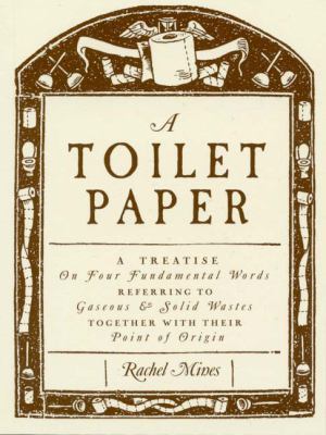 A Toilet Paper : A Treatise on Four Fundamental Words Referring to Gaseous and Solid Wastes Together with Their Point of Origin