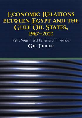 Economic Relations Between Egypt and the Gulf Oil States, 1967-2000 : Petro Wealth and Patterns of Influence