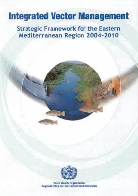 Integrated Vector Management : Strategic Framework for the Eastern Mediterranean Region 2004-2010