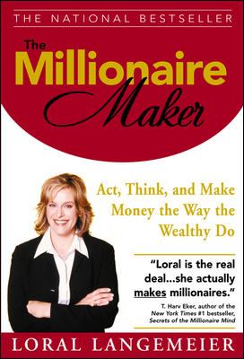 The Millionaire Maker : Act, Think, and Make Money the Way the Wealthy Do