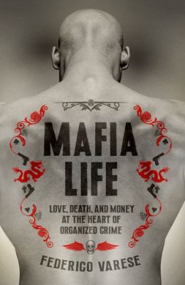 Mafia Life : Love, Death, and Money at the Heart of Organized Crime