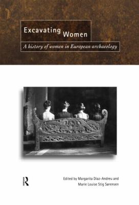 Excavating Women : A History of Women in European Archaeology