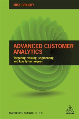 Advanced Customer Analytics : Targeting, Valuing and Loyalty Techniques