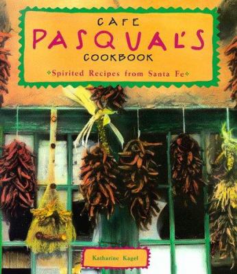 Cafe Pasqual's Cookbook : Spirited Recipes from Santa Fe