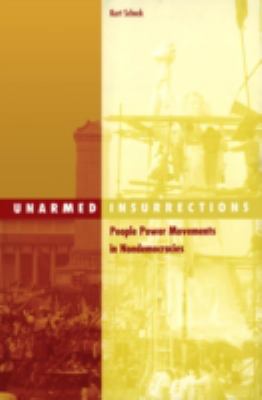 Unarmed Insurrections : People Power Movements in Nondemocracies