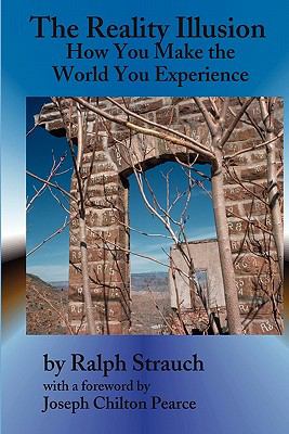 The Reality Illusion : How You Make the World You Experience