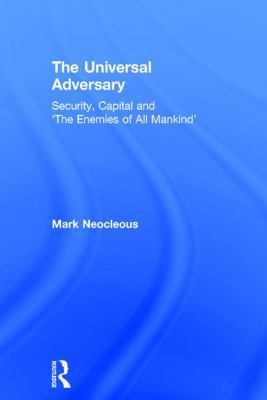 The Universal Adversary : Security, Capital and 'the Enemies of All Mankind'
