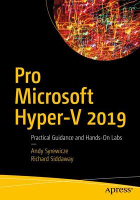 Pro Microsoft Hyper-V 2019 : Practical Guidance and Hands-On Labs