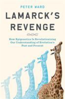 Lamarck's Revenge : How Epigenetics Is Revolutionizing Our Understanding of Evolution's Past and Present