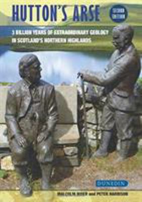 Hutton's Arse : 3 Billion Years of Extraordinary Geology in Scotland's Northern Highlands