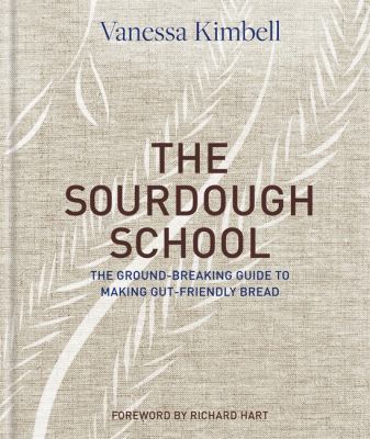 The Sourdough School : The Ground-Breaking Guide to Making Gut-Friendly Bread