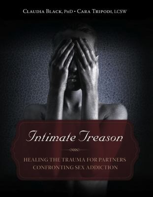 Intimate Treason : Healing the Trauma for Partners Confronting Sex Addiction