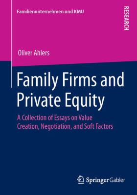 Family Firms and Private Equity : A Collection of Essays on Value Creation, Negotiation, and Soft Factors
