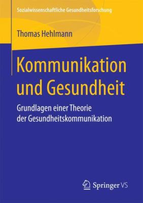 Kommunikation und Gesundheit : Grundlagen Einer Theorie der Gesundheitskommunikation