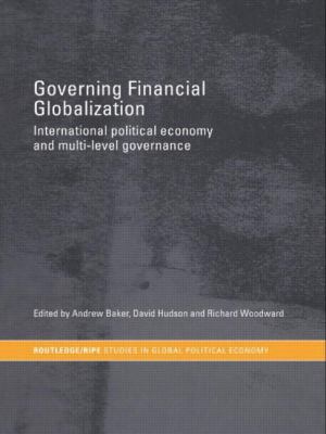 Governing Financial Globalization : International Political Economy and Multi-Level Governance