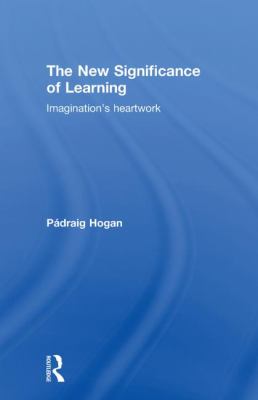 The New Significance of Learning : Imagination's Heartwork
