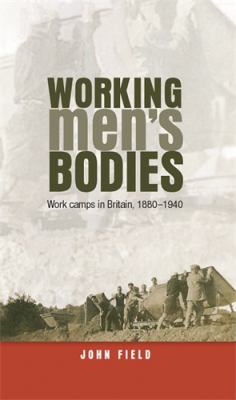 Working Men's Bodies : Work Camps in Britain, 1880-1940