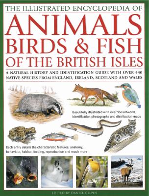 The Illustrated World Encyclopedia of Animals, Birds and Fish of the British Isles : A Natural History and Identification Guide with over 450 Native Species from England, Ireland, Scotland and Wales