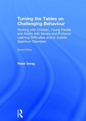 Turning the Tables on Challenging Behaviour : Working with Children, Young People and Adults with Severe and Profound Learning Difficulties and/or Autistic Spectrum Disorders