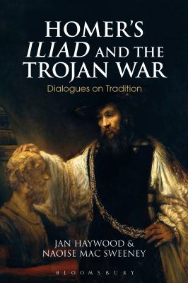 Homer's Iliad and the Trojan War : Dialogues on Tradition