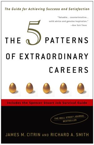 The 5 Patterns of Extraordinary Careers : The Guide for Achieving Success and Satisfaction