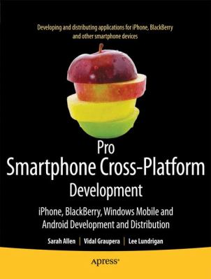 Pro Smartphone Cross-Platform Development : iPhone, Blackberry, Windows Mobile and Android Development and Distribution