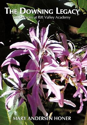 The Downing Legacy : Six Decades at Rift Valley Academy