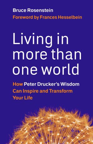 Living in More Than One World : How Peter Drucker's Wisdom Can Inspire and Transform Your Life